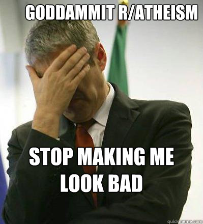 goddammit ratheism stop making me look bad - Prime Minister Facepalmer