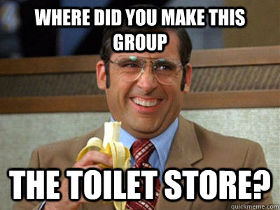 where did you make this group the toilet store - Brick Tamland