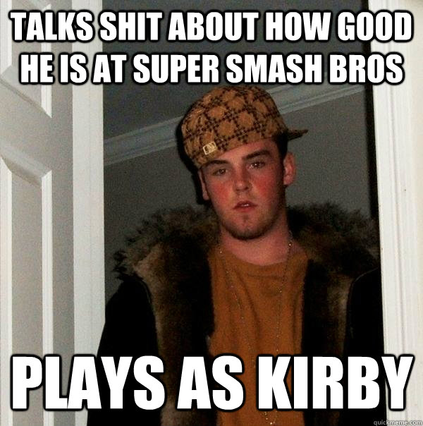 talks shit about how good he is at super smash bros plays as - Scumbag Steve