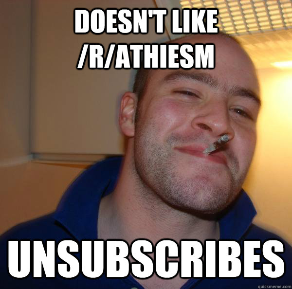 doesnt like rathiesm unsubscribes - Good Guy Greg