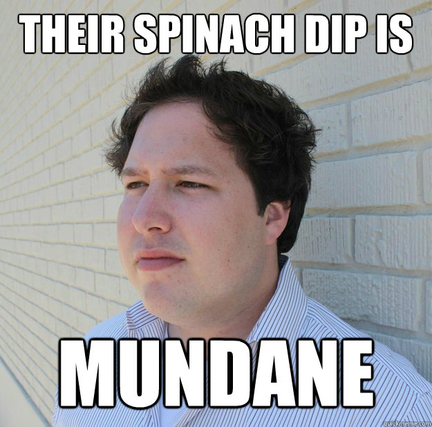 their spinach dip is mundane -