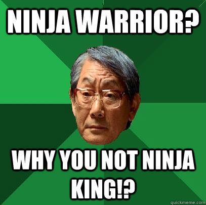 ninja warrior why you not ninja king - High Expectations Asian Father