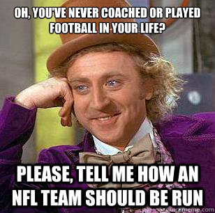 oh youve never coached or played football in your life pl - Condescending Wonka