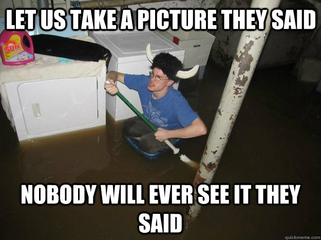 let us take a picture they said nobody will ever see it they - Do the laundry they said