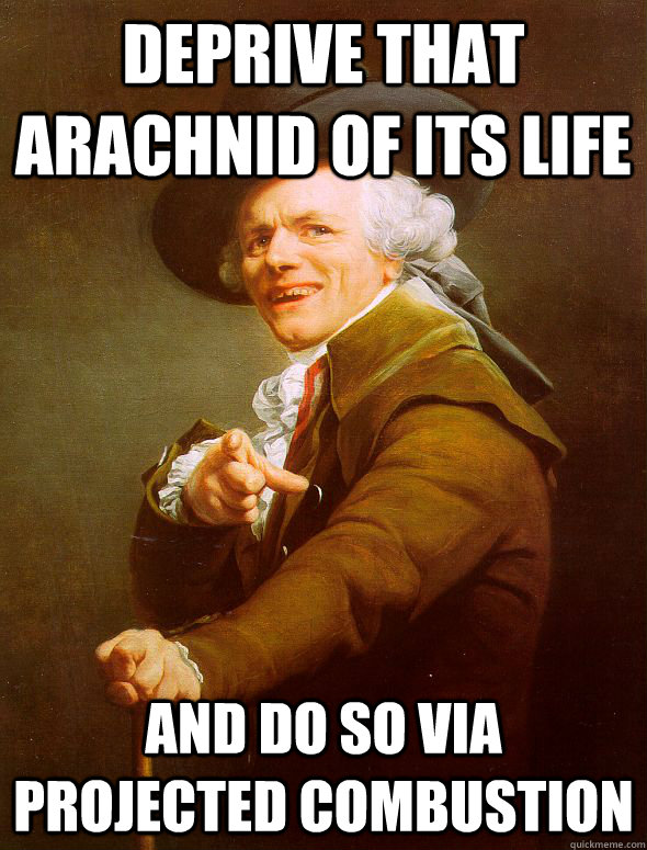 deprive that arachnid of its life and do so via projected co - Joseph Ducreux