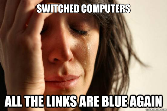 switched computers all the links are blue again - First World Problems