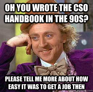 oh you wrote the cso handbook in the 90s please tell me mor - Condescending Wonka