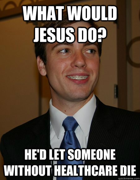 what would jesus do hed let someone without healthcare die - College Republican