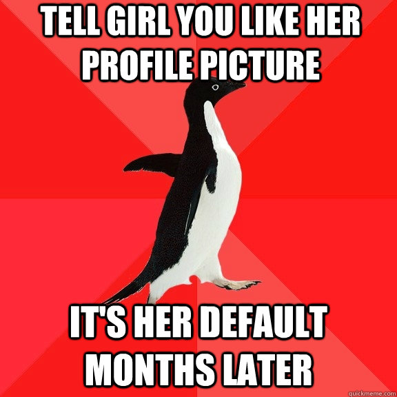 tell girl you like her profile picture its her default mont - Socially Awesome Penguin