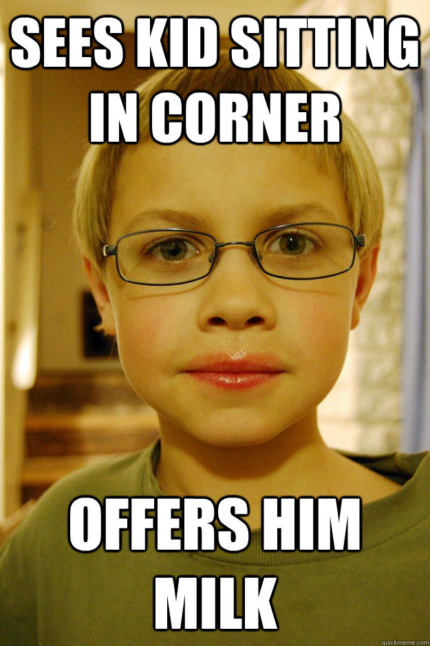 sees kid sitting in corner offers him milk - GGGs Son