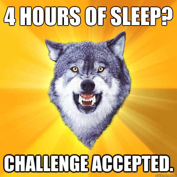 4 hours of sleep challenge accepted - Courage Wolf