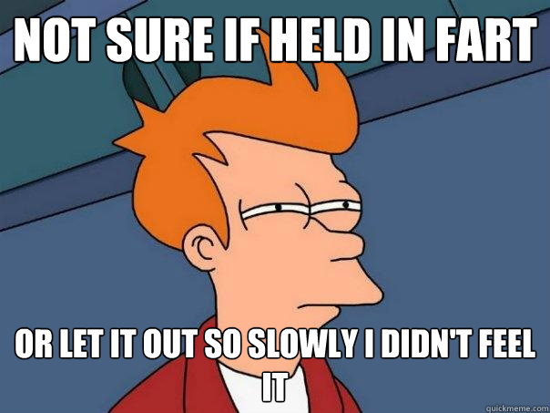 not sure if held in fart or let it out so slowly i didnt fe - Futurama Fry