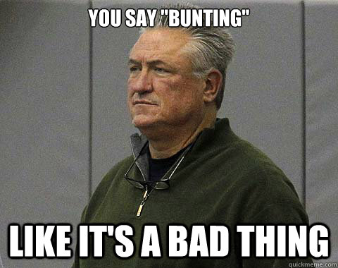 you say bunting like its a bad thing -