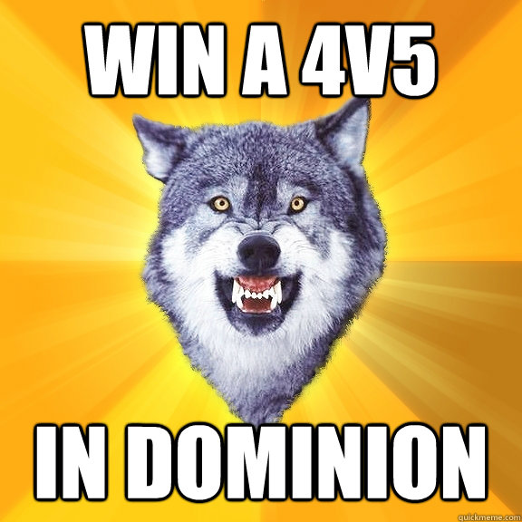win a 4v5 in dominion - Courage Wolf