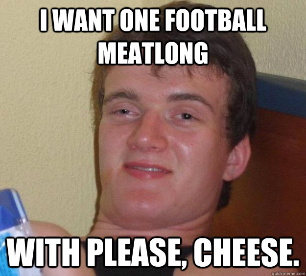 i want one football meatlong with please cheese - 10 Guy