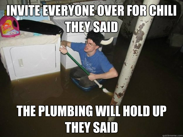 invite everyone over for chili they said the plumbing will h - Laundry Room Viking