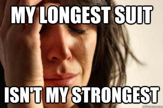 my longest suit isnt my strongest - First World Problems