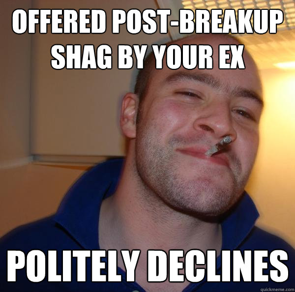 offered postbreakup shag by your ex politely declines - Good Guy Greg