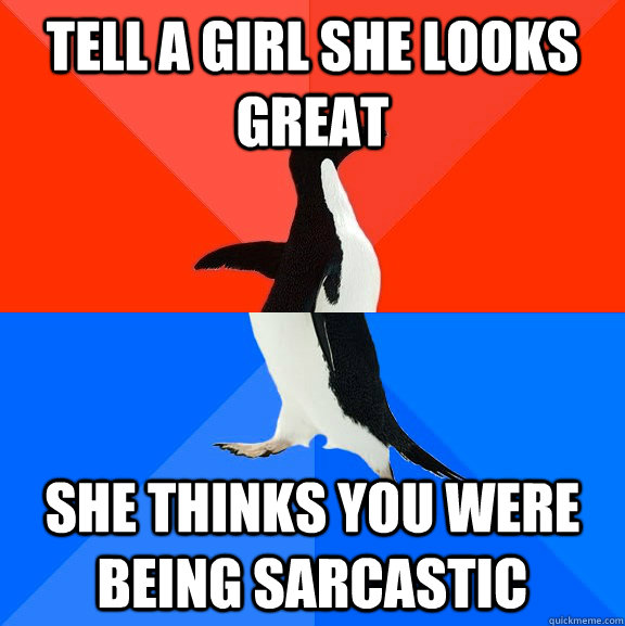 tell a girl she looks great she thinks you were being sarcas - Socially Awesome Awkward Penguin