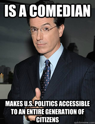 is a comedian makes us politics accessible to an entire ge - colbert
