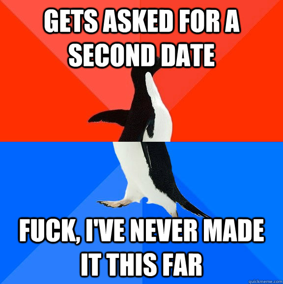 gets asked for a second date fuck ive never made it this f - Socially Awesome Awkward Penguin