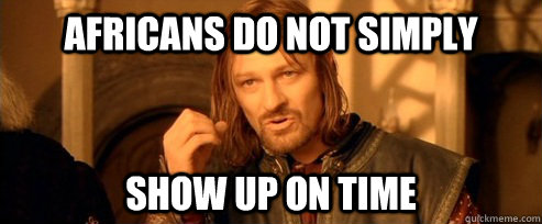 africans do not simply show up on time - One Does Not Simply
