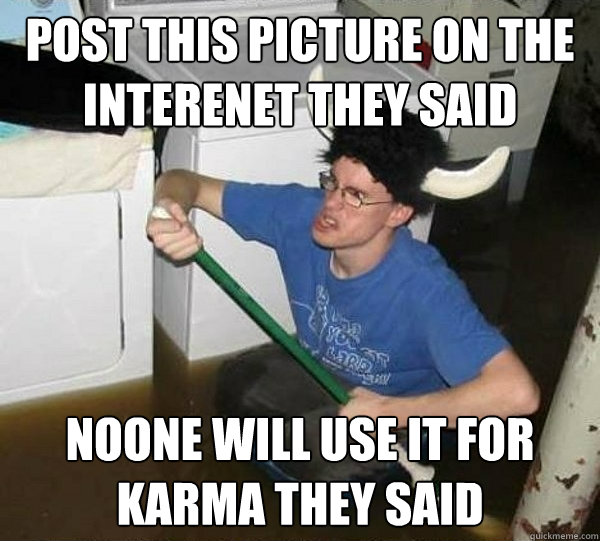 post this picture on the interenet they said noone will use - They said