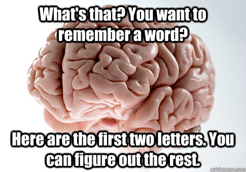whats that you want to remember a word here are the first - Scumbag Brain