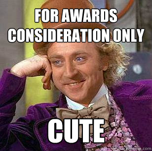 for awards consideration only cute - Condescending Wonka