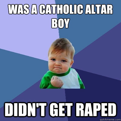 was a catholic altar boy didnt get raped Success Kid