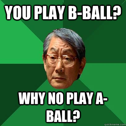 you play bball why no play aball - High Expectations Asian Father