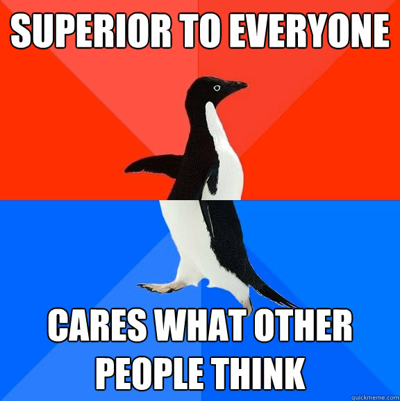 superior to everyone cares what other people think - Socially Awesome Awkward Penguin