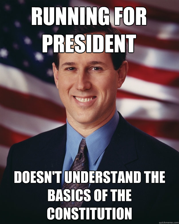 running for president doesnt understand the basics of the c - Rick Santorum