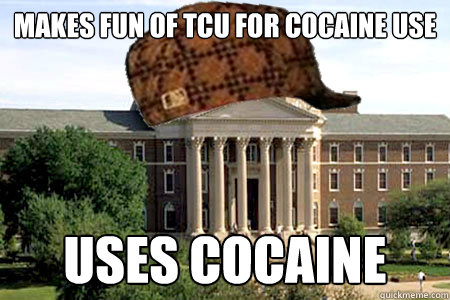 makes fun of tcu for cocaine use uses cocaine - Scumbag SMU