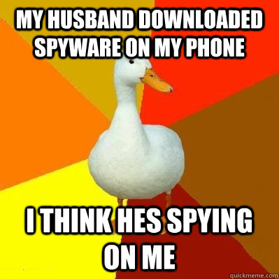 my husband downloaded spyware on my phone i think hes spying - Tech Impaired Duck