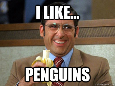 i like penguins - Brick Tamland