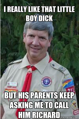 i really like that little boy dick but his parents keep aski - Harmless Scout Leader