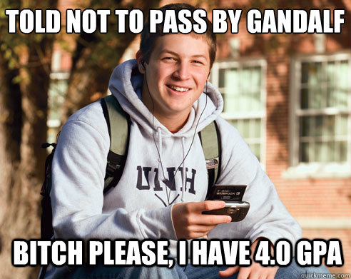 told not to pass by gandalf bitch please i have 40 gpa - College Freshman