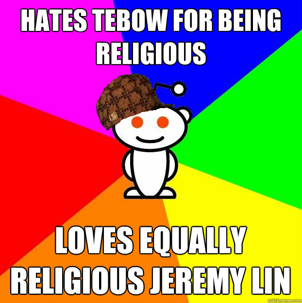 hates tebow for being religious loves equally religious jere - Scumbag Redditor