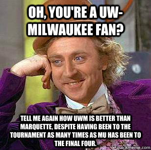 oh youre a uwmilwaukee fan tell me again how uwm is bett - Marquette Basketball