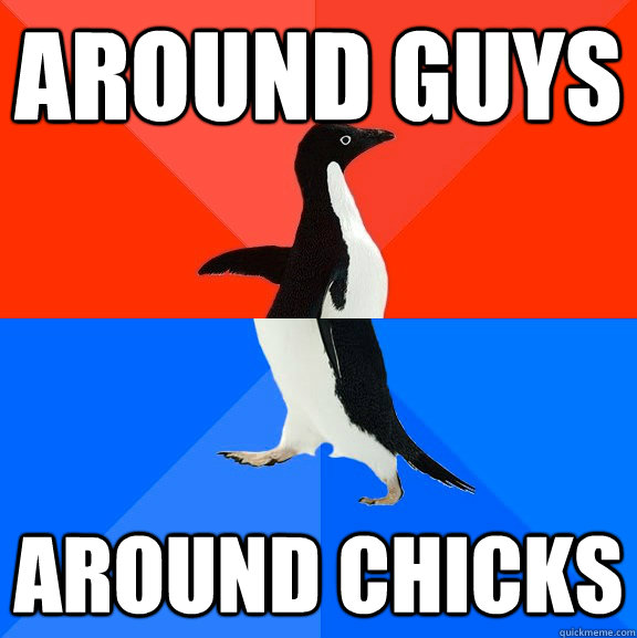 around guys around chicks - Socially Awesome Awkward Penguin