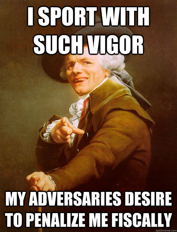 i sport with such vigor my adversaries desire to penalize me - Joseph Ducreux