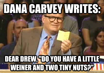 dana carvey writes dear drew do you have a little weiner - Whose Line