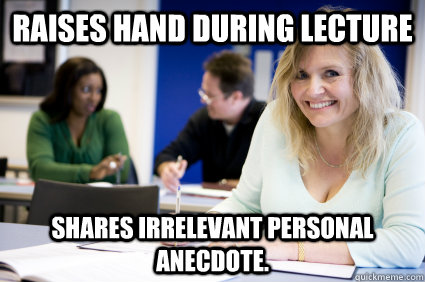 raises hand during lecture shares irrelevant personal anecdo - Middle-aged nontraditional college student