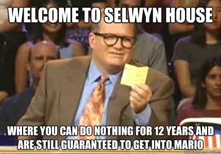 welcome to selwyn house where you can do nothing for 12 year - Whose Line