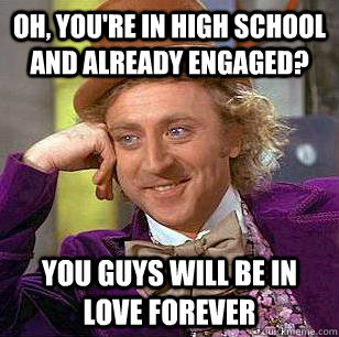 oh youre in high school and already engaged you guys will - Condescending Wonka