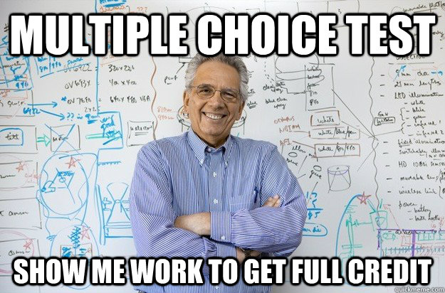 multiple choice test show me work to get full credit - Engineering Professor