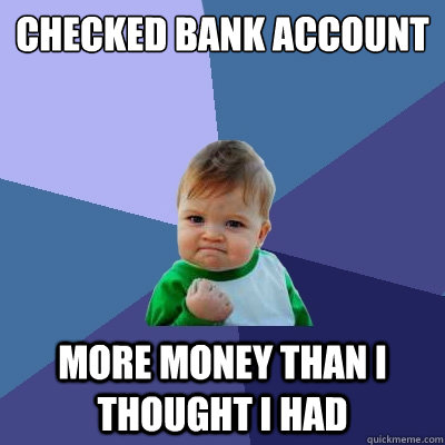 checked bank account more money than i thought i had - Success Kid