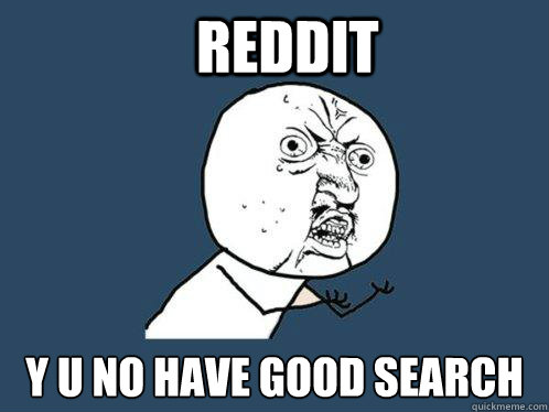 reddit y u no have good search - Y U No
