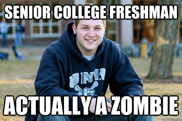 senior college freshman actually a zombie - The truth about senior college freshman